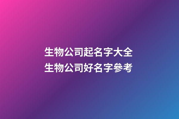 生物公司起名字大全 生物公司好名字參考-第1張-公司起名-玄機派